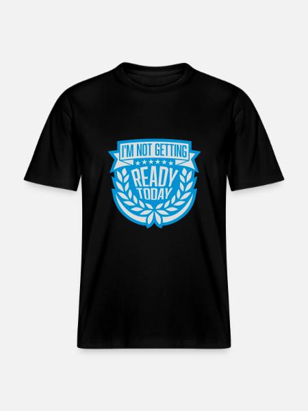not getting ready today - RELAXED FIT Unisex Organic T-Shirt - black