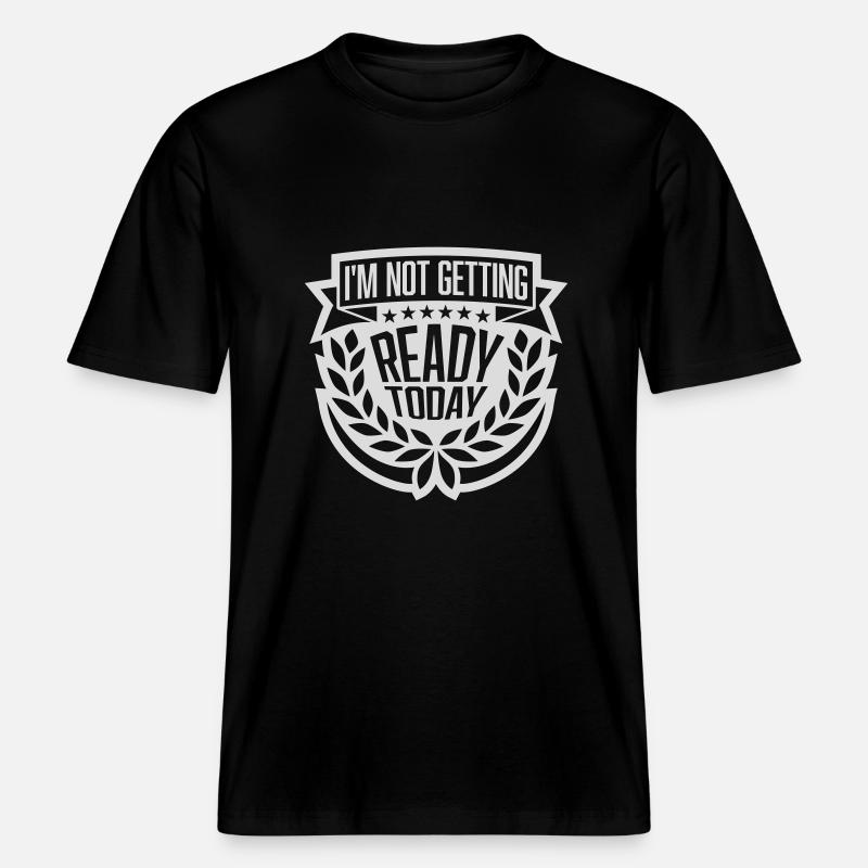 not getting ready today -  RELAXED FIT Unisex Organic T-Shirt - Schwarz