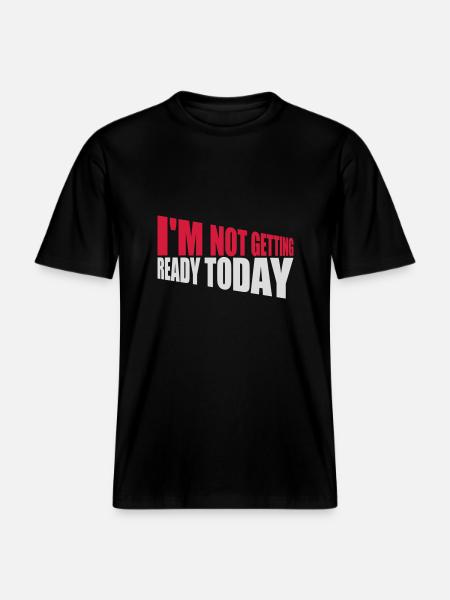 not getting ready today - RELAXED FIT Unisex Organic T-Shirt - Schwarz