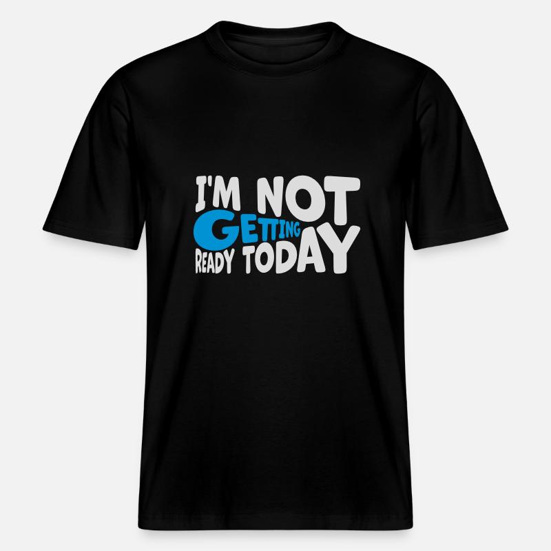 not getting ready today -  RELAXED FIT Unisex Organic T-Shirt - Schwarz