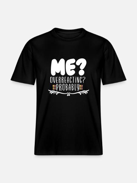 Me Overreacting Probably -  RELAXED FIT Unisex Organic T-Shirt - black