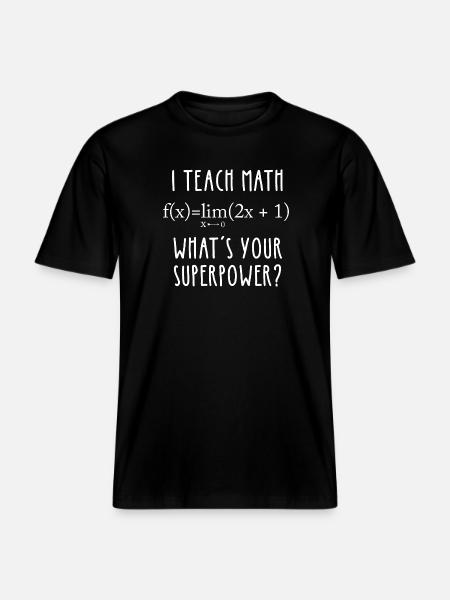 I Teach Math What’s Your Superpower - RELAXED FIT Unisex Organic T-Shirt - black