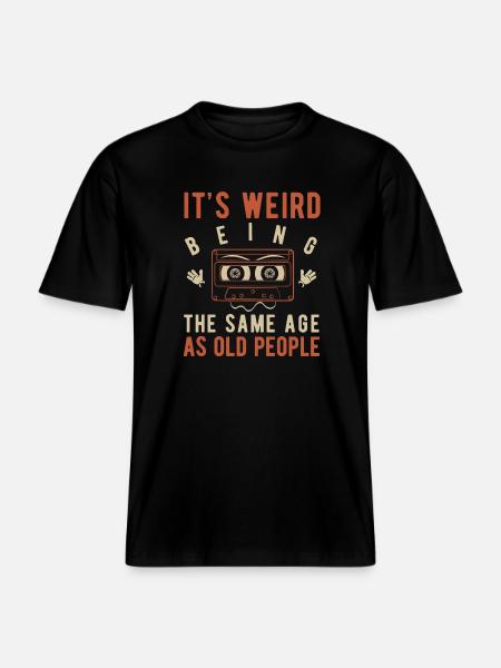 It's weird being the same age as old people -  RELAXED FIT Unisex Organic T-Shirt - black