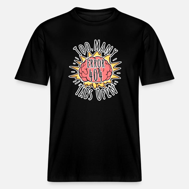 Brain Error 404 - Too many tabs open! Boom! -  RELAXED FIT Unisex Organic T-Shirt - black