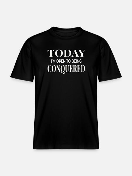 Today I’m Open to Being Conquered -  RELAXED FIT Unisex Organic T-Shirt - black