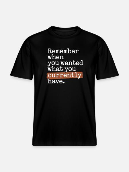 Remember When You Wanted Gratitude Mindfulness - RELAXED FIT Unisex Organic T-Shirt - black
