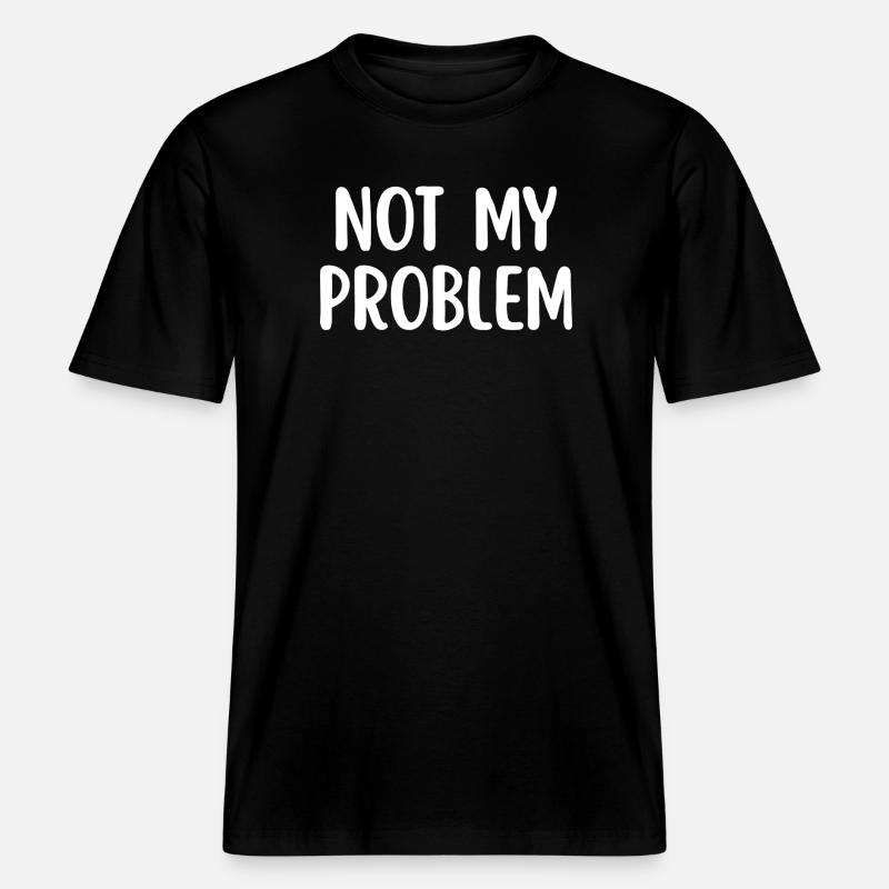 Nicht mein Problem, lustiges Sarkasmuszitat. -  RELAXED FIT Unisex Organic T-Shirt - Schwarz