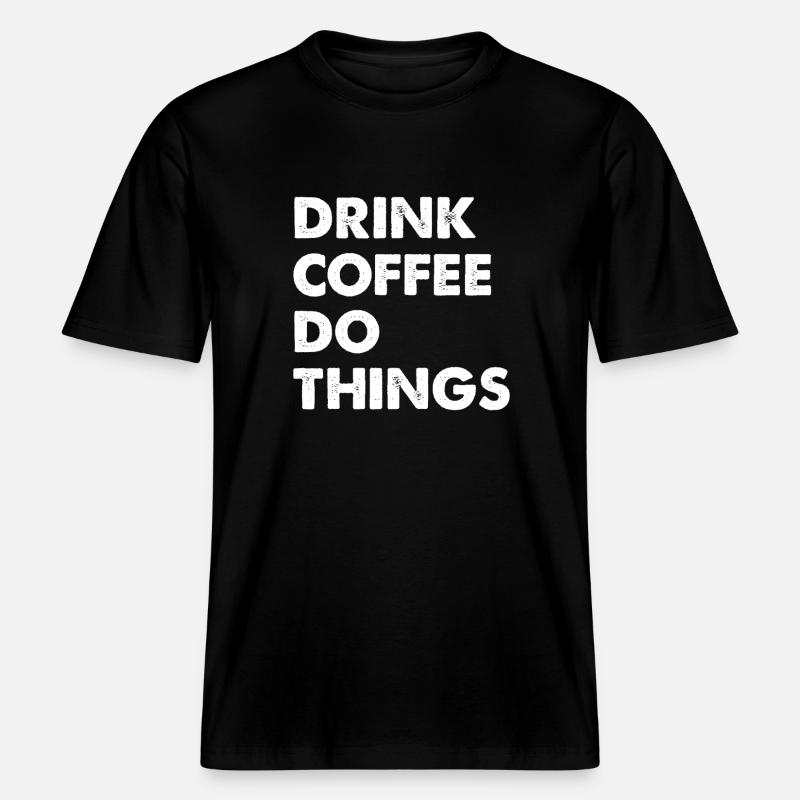 Drink Coffee Do Things -  RELAXED FIT Unisex Organic T-Shirt - Schwarz