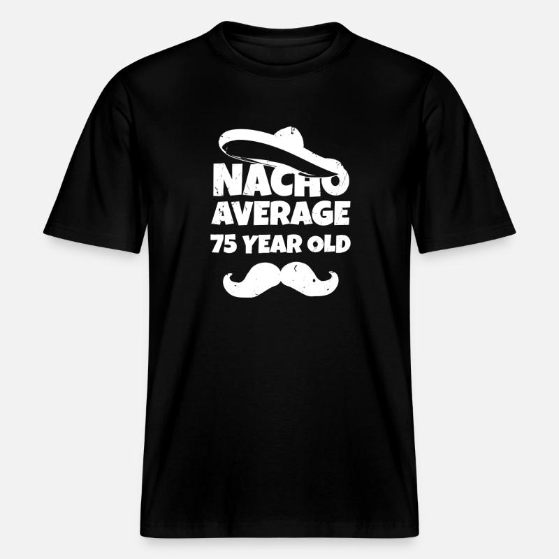 Nacho Average 75 Year Old -  RELAXED FIT Unisex Organic T-Shirt - black