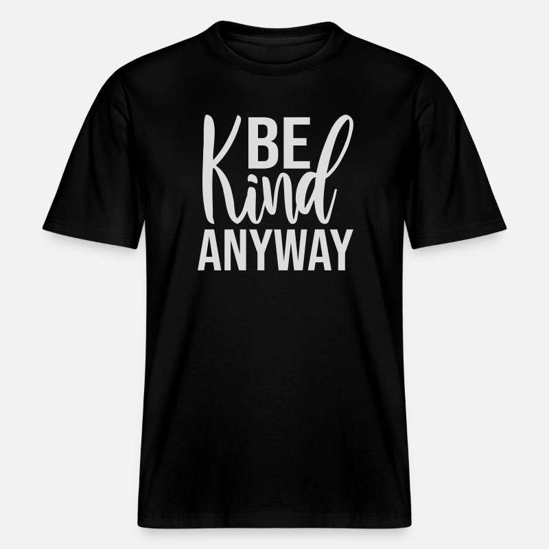 Be Kind Anyway Friendliness Statement Saying -  RELAXED FIT Unisex Organic T-Shirt - black
