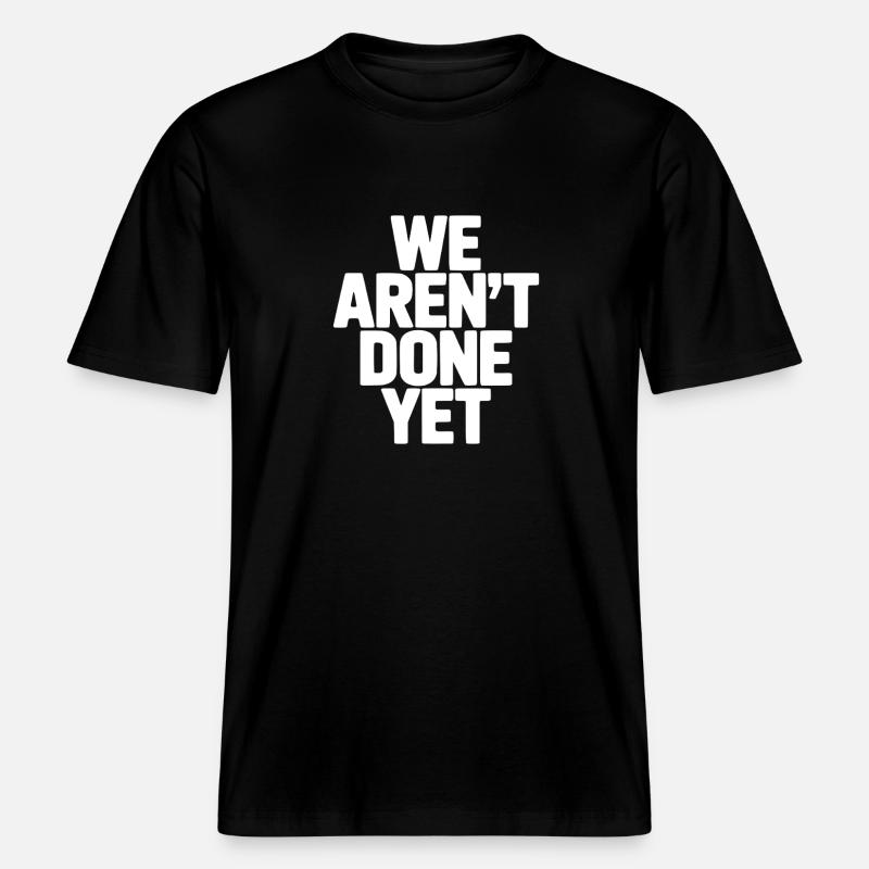 We Aren't Done Yet -  RELAXED FIT Unisex Organic T-Shirt - black