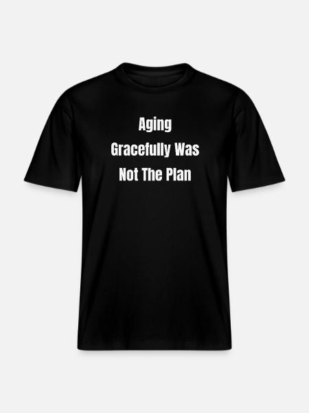 Aging Gracefully Was Not The Plan -  RELAXED FIT Unisex Organic T-Shirt - black