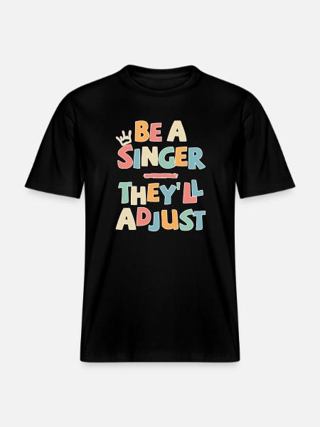 Be a Singer. They’ll adjust - RELAXED FIT Unisex Organic T-Shirt - Schwarz