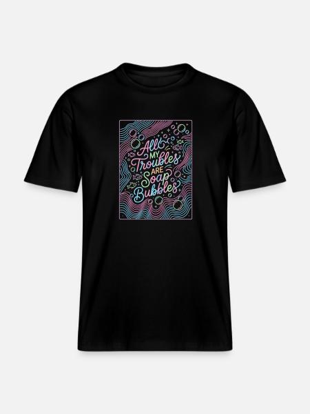 All My Troubles Are Soap Bubbles -  RELAXED FIT Unisex Organic T-Shirt - Schwarz