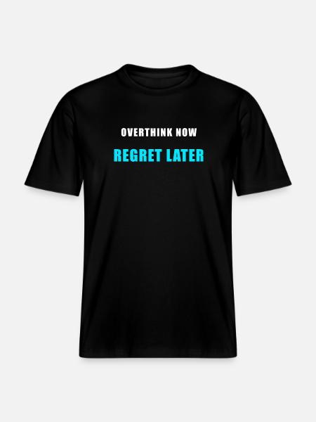 Overthink Now Regret Later – Funny Shirt -  RELAXED FIT Unisex Organic T-Shirt - black