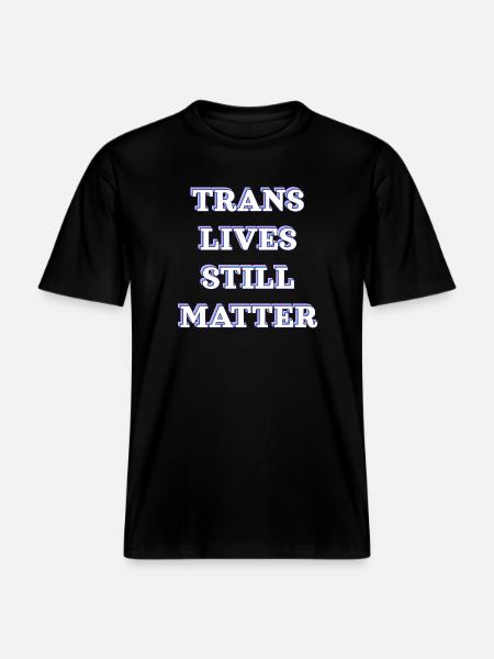 Trans Lives Still Matter - RELAXED FIT Unisex Organic T-Shirt - black