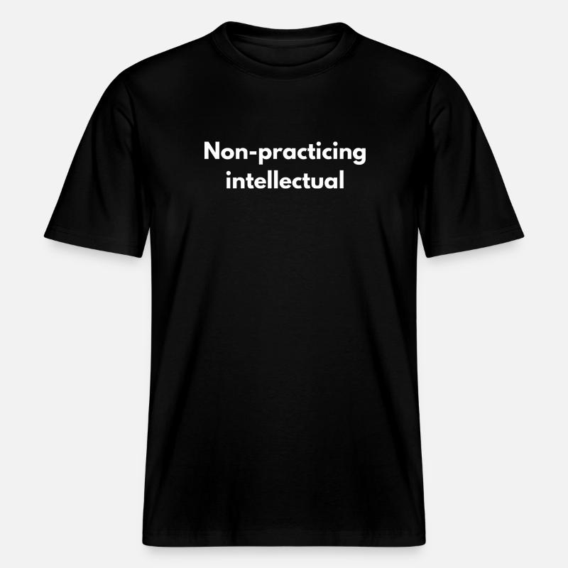 Non-Practicing Intellectual - Funny Academic -  RELAXED FIT Unisex Organic T-Shirt - black