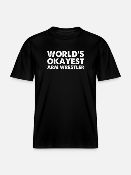 World's Okayest Arm Wrestler -  RELAXED FIT Unisex Organic T-Shirt - black