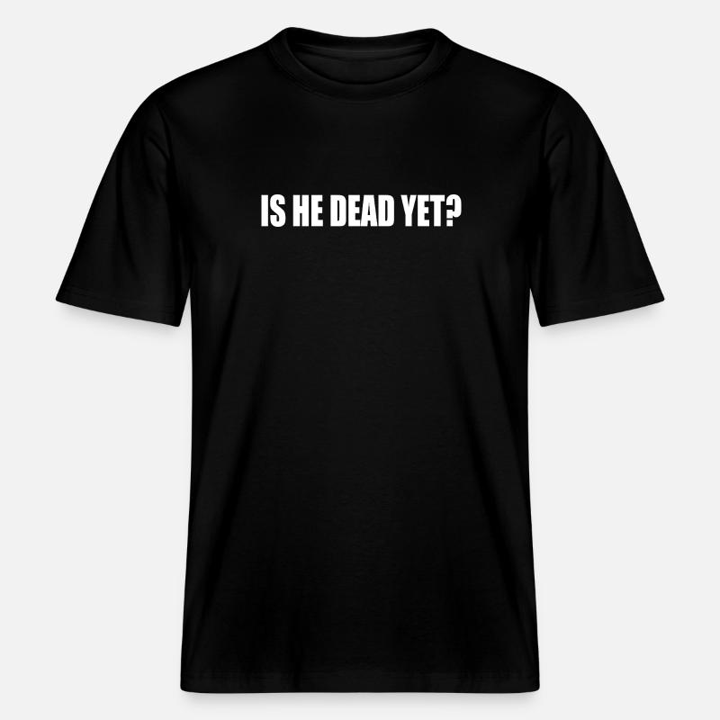 is he dead yet - T-shirt unisexe RELAXED FIT en coton bio - noir