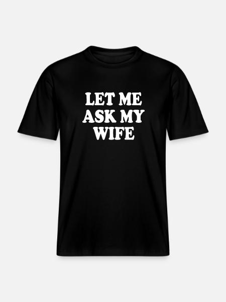 let me ask my wife -  Unisex ekologisk T-shirt med avslappnad passform - svart
