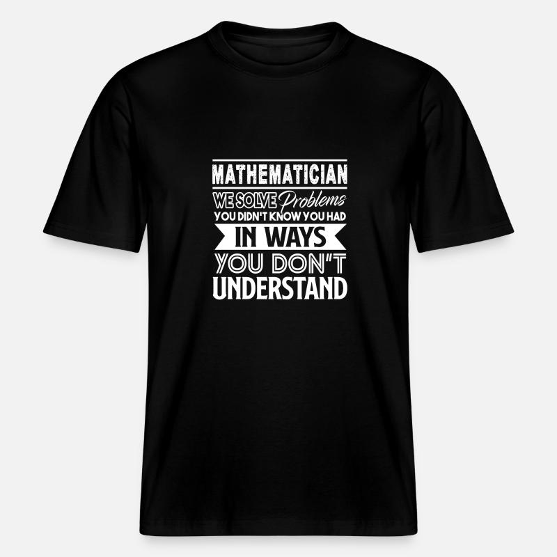 Mathematician Mathematician Solves Problems -  RELAXED FIT Unisex Organic T-Shirt - black