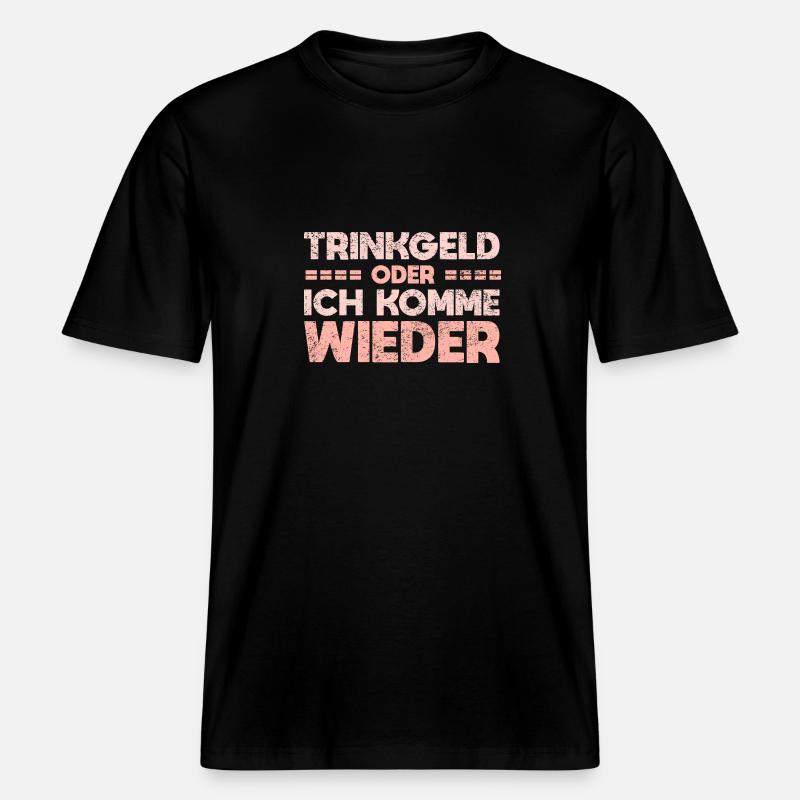 Trinkgeld Oder Ich Komme Wieder -  RELAXED FIT Unisex Organic T-Shirt - Schwarz
