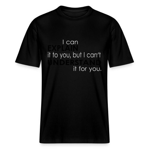 I can EXPLAIN it to you... - Stanley/Stella Relaxed Fit Unisex Bio-T-Shirt Sparker 2.0