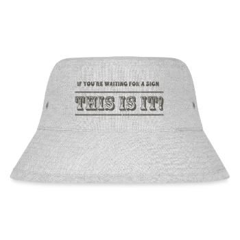 If you are waiting for a sign This it it! - Stanley/Stella Recycled Bucket Hat - heather grey - Front