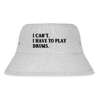 I Can't I Have To Play Drums Drumming Drum Drummer - Stanley/Stella Recycled Bucket Hat - heather grey - Front