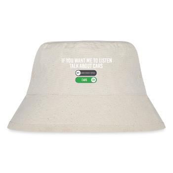 If You Want Me To Listen Talk About Cars  - Stanley/Stella Recycled Bucket Hat - natural - Front