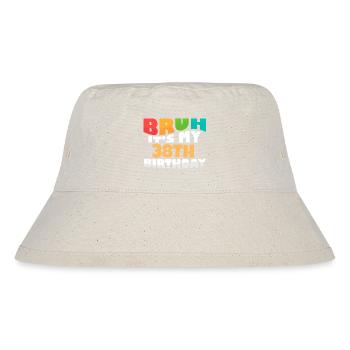 Bruh It's My 38th Birthday Thirty Eighth Bday - Stanley/Stella Recycled Bucket Hat - natural - Front