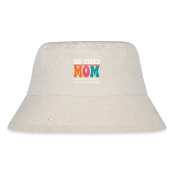 Re-Tired Sarcastic Mom Mother Retired - Stanley/Stella Recycled Bucket Hat - natural - Front