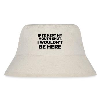 If I had kept my mouth shut, I wouldn't be here! - Stanley/Stella Recycled Bucket Hat - natural - Front