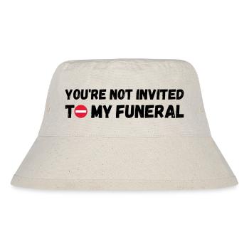 You're not invited to my funeral - Stanley/Stella Recycled Bucket Hat - natural - Front