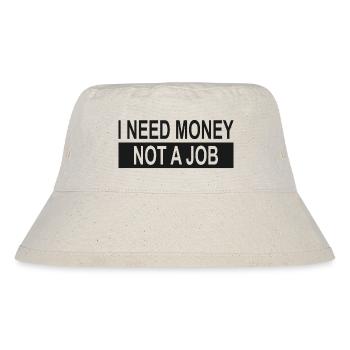 I need money not a job - Stanley/Stella Recycled Bucket Hat - natural - Front