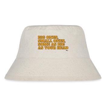 Big ones, small ones, some as big as your head! - Stanley/Stella Recycled Bucket Hat - natural - Front