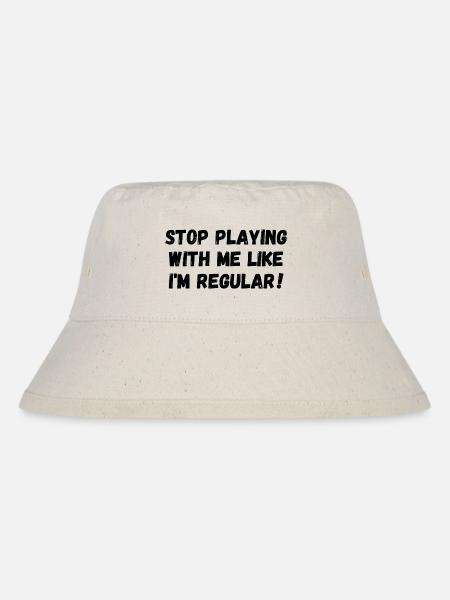 Stop playing with me like I'm regular - Stanley/Stella Recycled Bucket Hat - natural