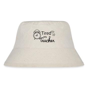 tired as a teacher - teacher sayings funny school - Stanley/Stella Recycled Bucket Hat - natural - Front