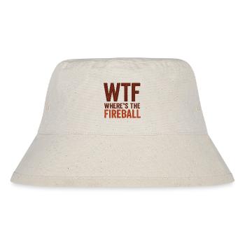 WTF Where's The Fireball Humor Saying - Stanley/Stella Recycled Bucket Hat - natural - Front