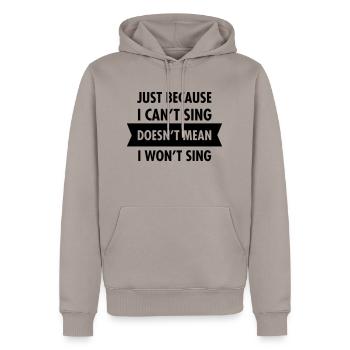 Just Because I Can't Sing Doesn't Mean I Won't... - Men’s Premium Organic Hoodie - taupe - Front - Nico (187cm)
