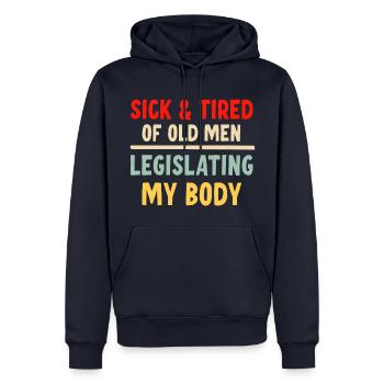 Sick And Tired Of Old Men Legislating My Body - Men’s Premium Organic Hoodie - navy - Front - Nico (187cm)
