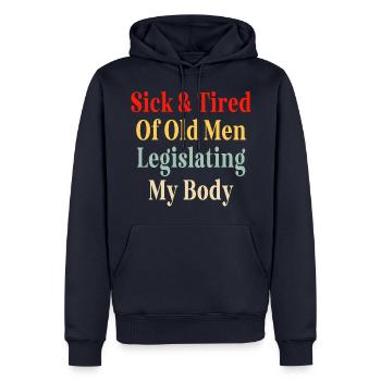 Sick And Tired Of Old Men Legislating My Body - Men’s Premium Organic Hoodie - navy - Front - Nico (187cm)