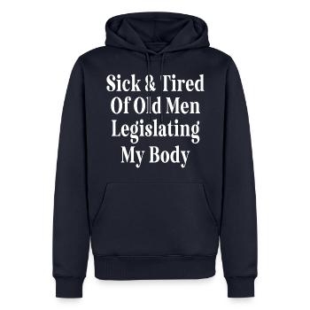 Sick And Tired Of Old Men Legislating My Body - Men’s Premium Organic Hoodie - navy - Front - Nico (187cm)