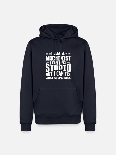 I Am A Machinist I Can't Fix Stupid I Fix What - Männer Premium Bio Hoodie - Navy