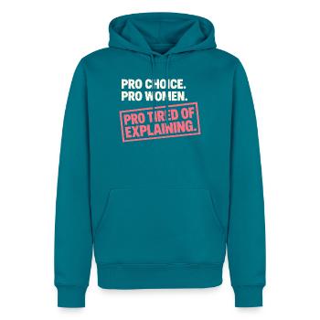 Pro Choice Pro Women Pro Tired Of Explaining - Männer Premium Bio Hoodie - Petrol - Vorne