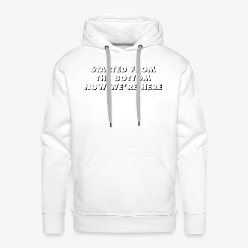 STARTED FROM THE BOTTOM NOW WE'RE HERE - Sweat-shirt à capuche Premium pour hommes