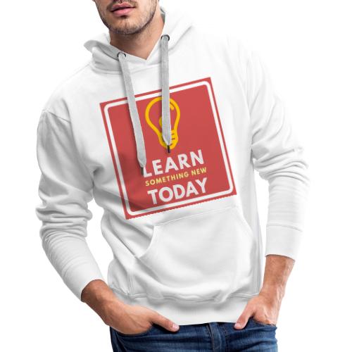 Learn something new Today - Mannen Premium hoodie