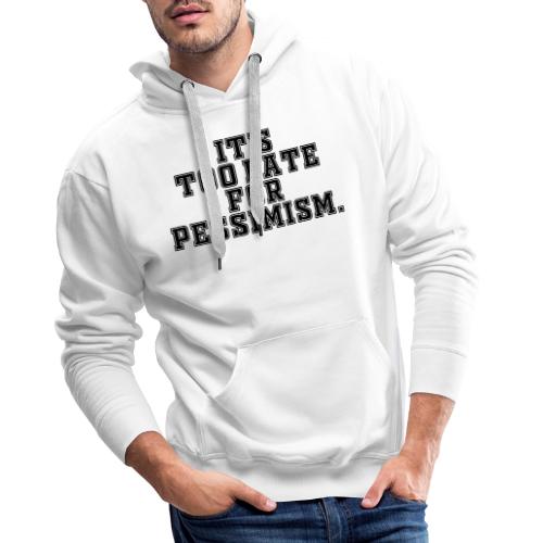 It's too late for pessimism - Mannen Premium hoodie
