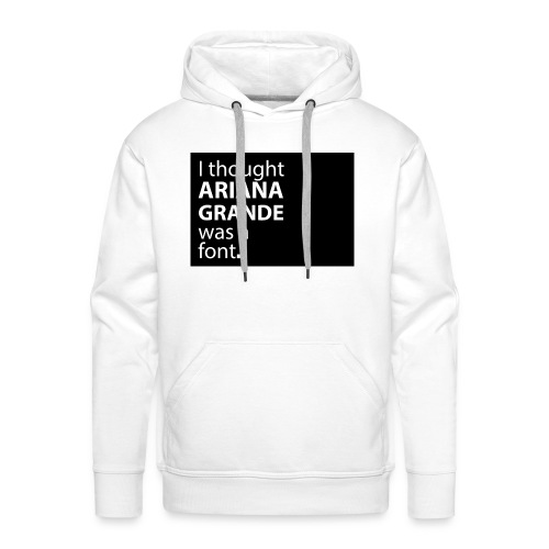 I thought ariana grande was a font - Mannen Premium hoodie