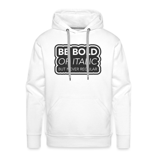 Be bold, or italic but never regular - Mannen Premium hoodie